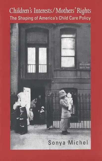 Children's Interests/Mothers' Rights: The Shaping of America`s Child Care Policy - Paperback