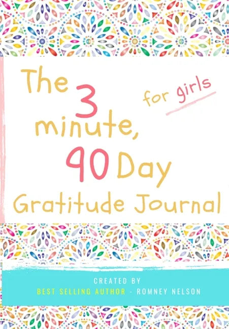 The 3 Minute, 90 Day Gratitude Journal for Girls: A Positive Thinking and Gratitude Journal For Girls to Promote Happiness, Self-Confidence and Well-B - Paperback