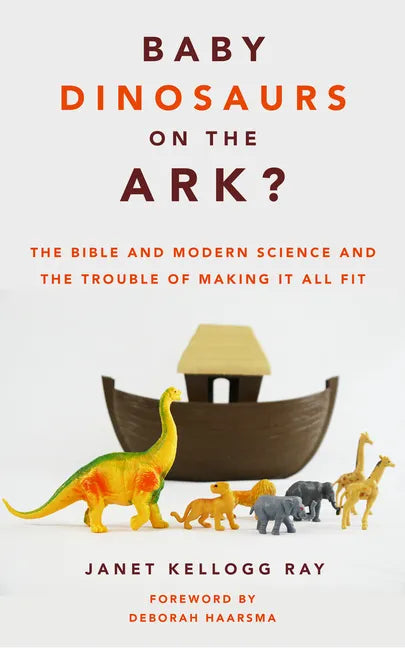 Baby Dinosaurs on the Ark?: The Bible and Modern Science and the Trouble of Making It All Fit - Paperback