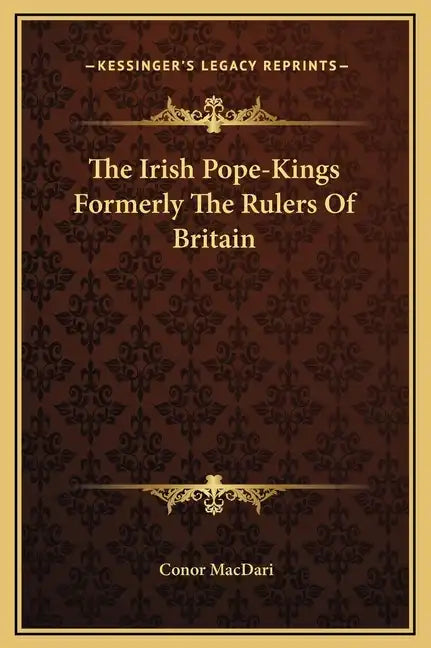 The Irish Pope-Kings Formerly the Rulers of Britain - Hardcover