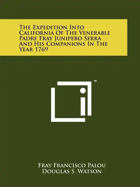 The Expedition Into California Of The Venerable Padre Fray Junipero Serra And His Companions In The Year 1769 - Paperback