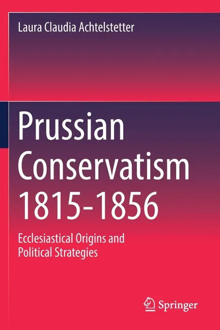 Prussian Conservatism 1815-1856: Ecclesiastical Origins and Political Strategies - Paperback