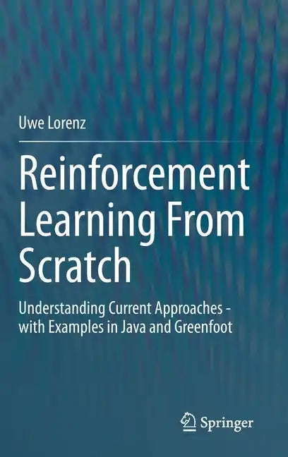 Reinforcement Learning from Scratch: Understanding Current Approaches - With Examples in Java and Greenfoot - Hardcover