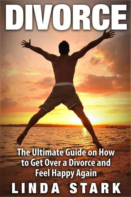 Divorce: The Ultimate Guide on How to Get Over a Divorce and Feel Happy Again - Paperback