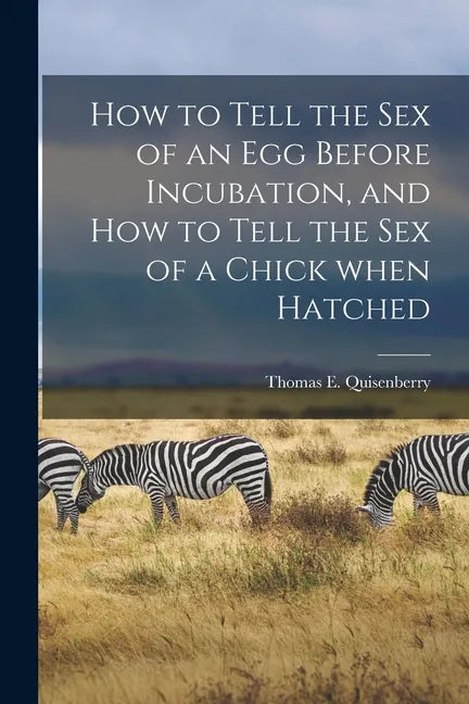 How to Tell the Sex of an Egg Before Incubation, and How to Tell the Sex of a Chick When Hatched - Paperback