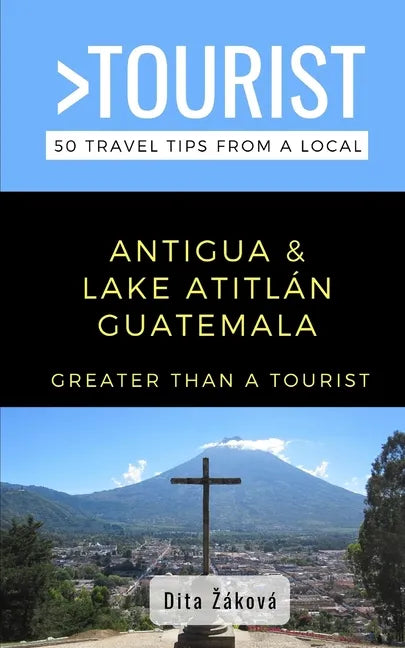 Greater Than a Tourist-Antigua and Lake Atitlán Guatemala: 50 Travel Tips from a Local - Paperback