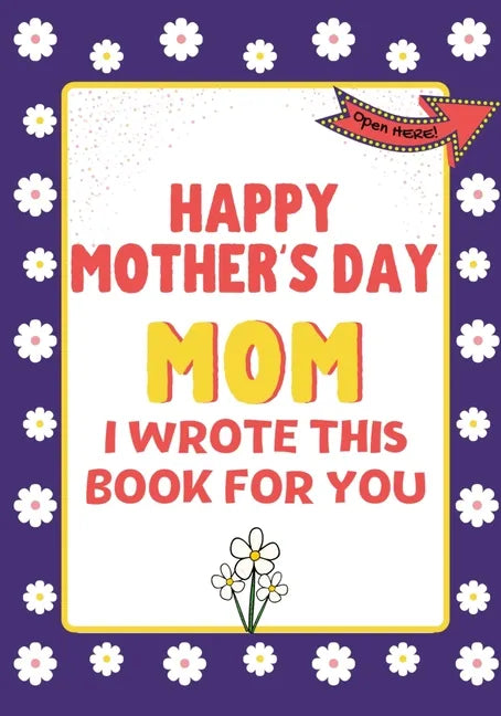 Happy Mother's Day Mom - I Wrote This Book For You: The Mother's Day Gift Book Created For Kids - Paperback