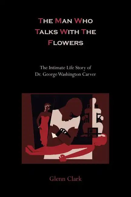 The Man Who Talks with the Flowers-The Intimate Life Story of Dr. George Washington Carver - Paperback