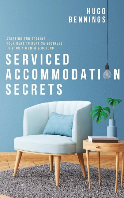 Serviced Accommodation Secrets: Starting and Scaling Your Rent to Rent SA Business to £10K a Month & Beyond - Paperback