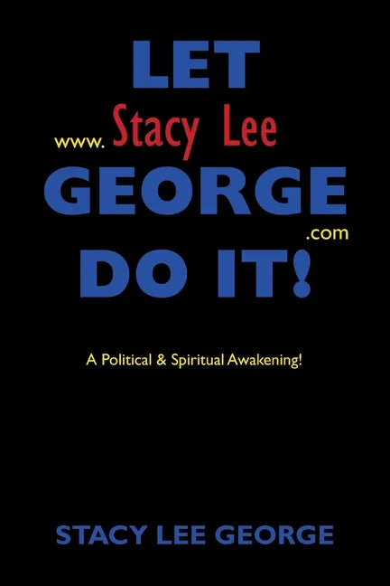 Let Stacy Lee George Do It!: A Political & Spiritual Awakening! - Paperback