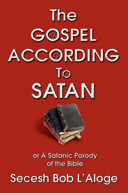 The Gospel According to Satan: or A Satanic Parody of the Bible - Paperback