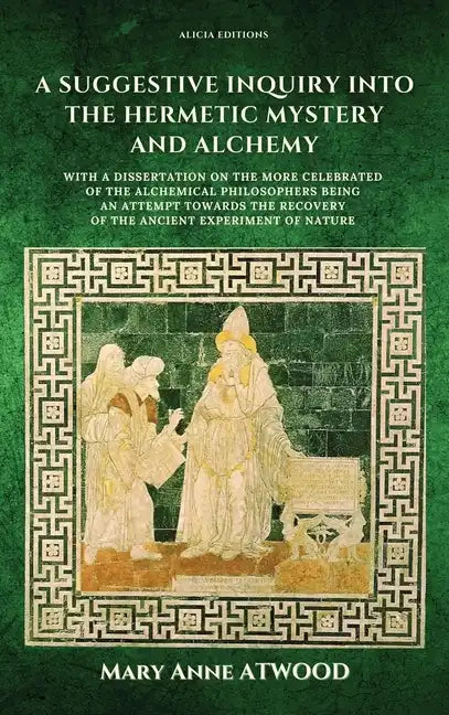 A Suggestive Inquiry into the Hermetic Mystery and Alchemy: with a dissertation on the more celebrated of the Alchemical Philosophers being an attempt - Hardcover