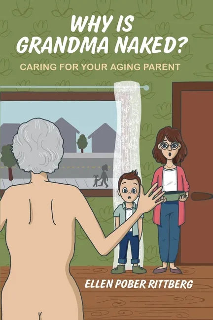 Why Is Grandma Naked?: Caring for Your Aging Parent - Paperback