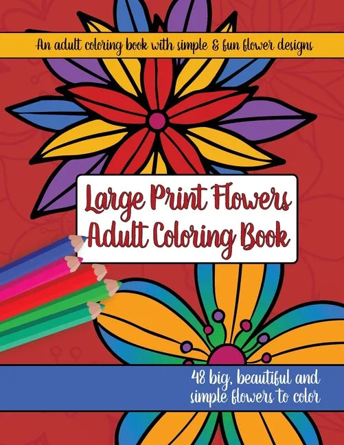Large Print Adult Flowers Coloring Book: Big, Beautiful & Simple Flowers - Paperback