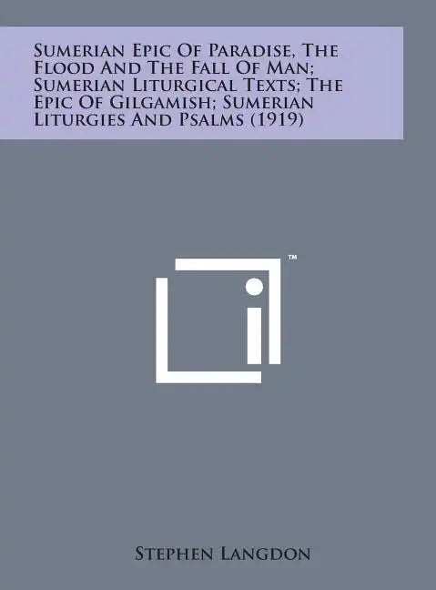 Sumerian Epic of Paradise, the Flood and the Fall of Man; Sumerian Liturgical Texts; The Epic of Gilgamish; Sumerian Liturgies and Psalms (1919) - Hardcover