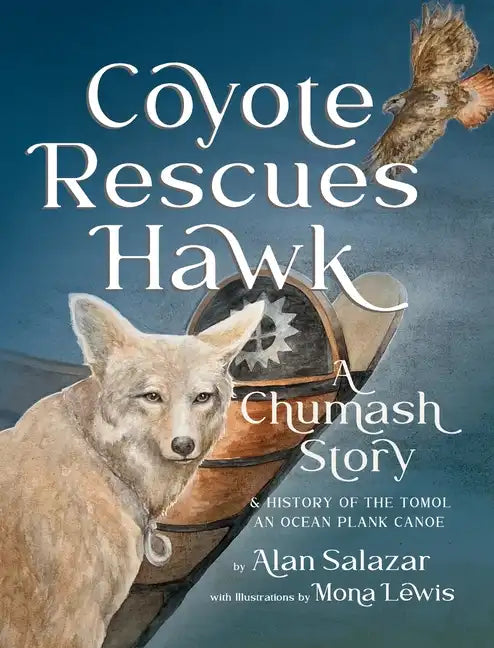 Coyote Rescues Hawk: A Chumash Story & History of the Tomol-an Ocean Plank Canoe - Hardcover