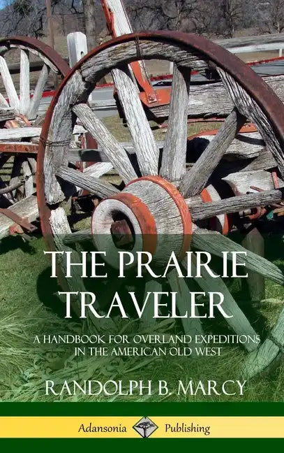 The Prairie Traveler: A Handbook for Overland Expeditions in the American Old West (Hardcover) - Hardcover