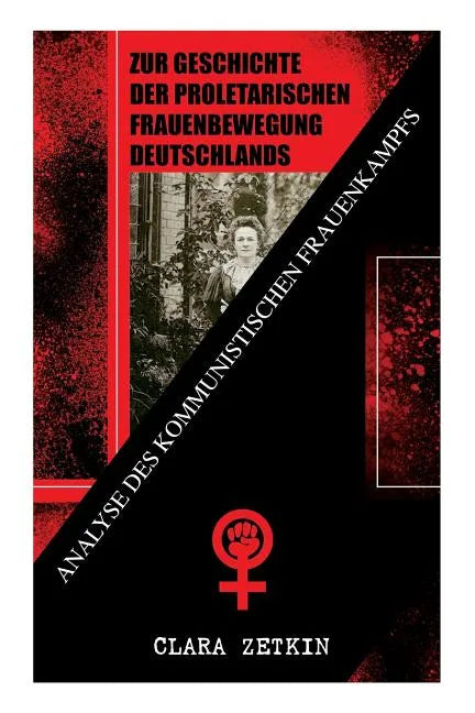 Zur Geschichte der proletarischen Frauenbewegung Deutschlands: Analyse des kommunistischen Frauenkampfs: Klassiker der feministischen Literatur - Paperback