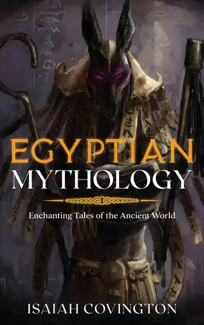 Egyptian Mythology: Enchanting Tales of the Ancient World - Hardcover