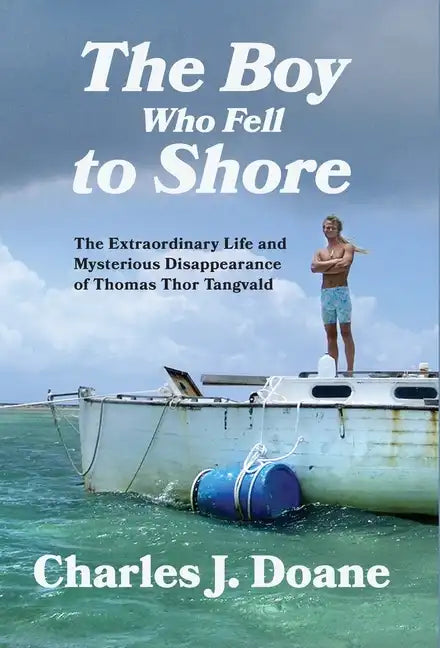 The Boy Who Fell to Shore: The Extraordinary Life and Mysterious Disappearance of Thomas Thor Tangvald - Hardcover