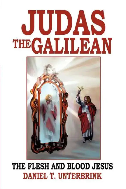 Judas the Galilean: The flesh and blood Jesus - Paperback