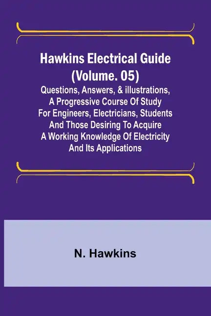 Hawkins Electrical Guide (Volume. 05) Questions, Answers, & Illustrations, A progressive course of study for engineers, electricians, students and tho - Paperback