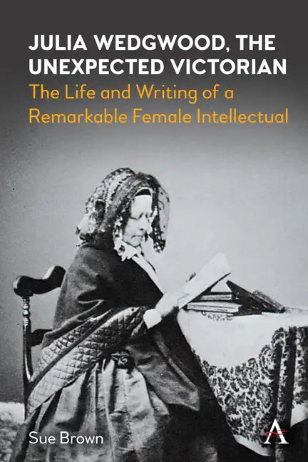Julia Wedgwood, the Unexpected Victorian: The Life and Writing of a Remarkable Female Intellectual - Paperback