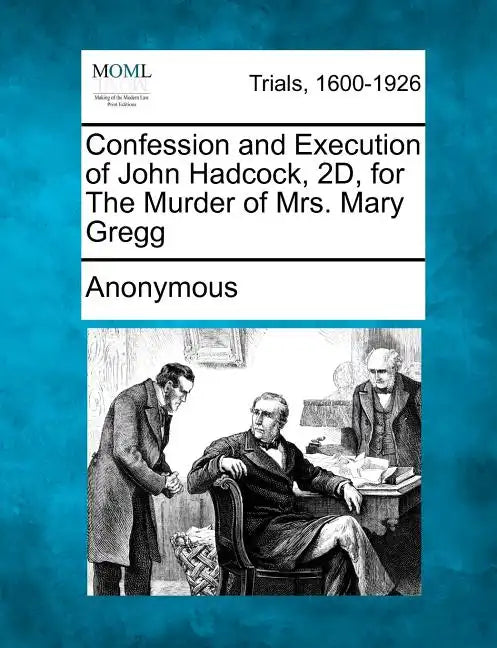 Confession and Execution of John Hadcock, 2d, for the Murder of Mrs. Mary Gregg - Paperback