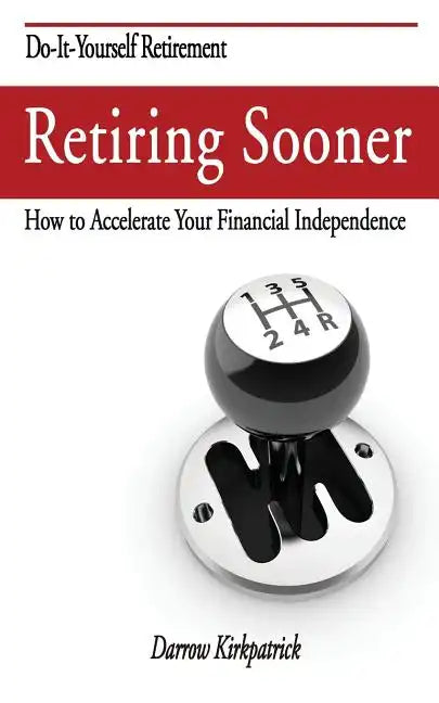 Retiring Sooner: How to Accelerate Your Financial Independence - Paperback