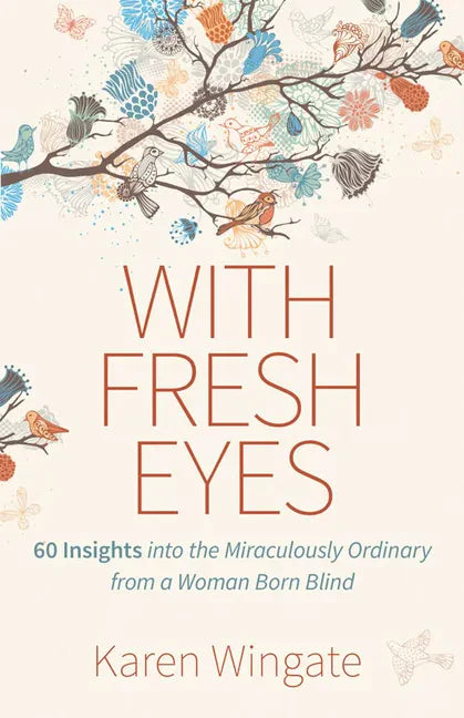 With Fresh Eyes: 60 Insights Into the Miraculously Ordinary from a Woman Born Blind - Paperback