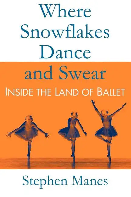 Where Snowflakes Dance and Swear: Inside the Land of Ballet - Paperback