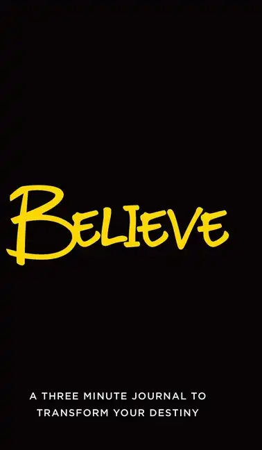 Believe: A Three Minute Journal to Transform Your Destiny - Hardcover