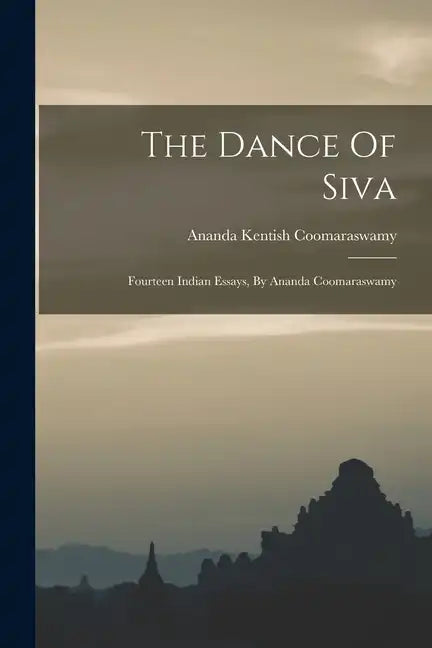 The Dance Of Siva: Fourteen Indian Essays, By Ananda Coomaraswamy - Paperback
