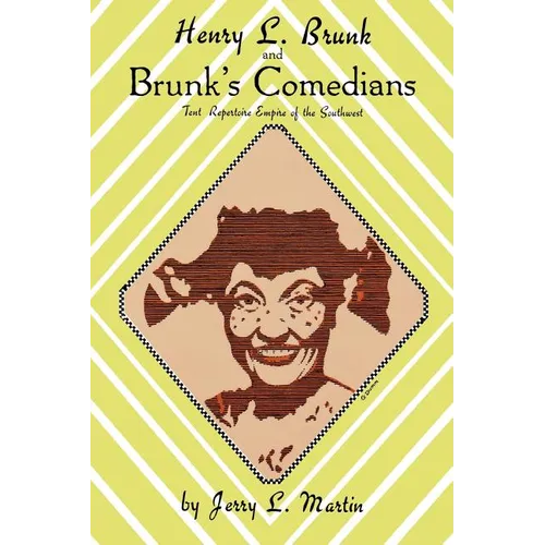Henry L. Brunk and Brunk's Comedians: Tent Repertoire Empire of the Southwest - Paperback