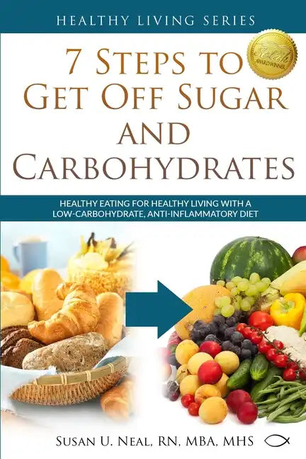 7 Steps to Get Off Sugar and Carbohydrates: Healthy Eating for Healthy Living with a Low-Carbohydrate, Anti-Inflammatory Diet - Paperback