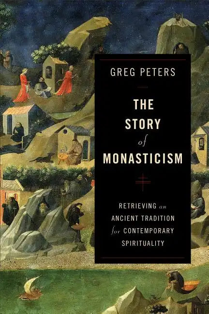 The Story of Monasticism: Retrieving an Ancient Tradition for Contemporary Spirituality - Paperback