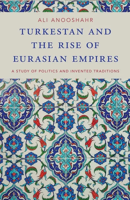 Turkestan and the Rise of Eurasian Empires: A Study of Politics and Invented Traditions - Paperback