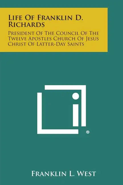 Life of Franklin D. Richards: President of the Council of the Twelve Apostles Church of Jesus Christ of Latter-Day Saints - Paperback