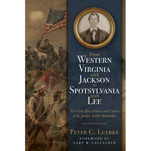 From Western Virginia with Jackson to Spotsylvania with Lee: The Civil War Diaries and Letters of St. Joseph Tucker Randolph - Paperback