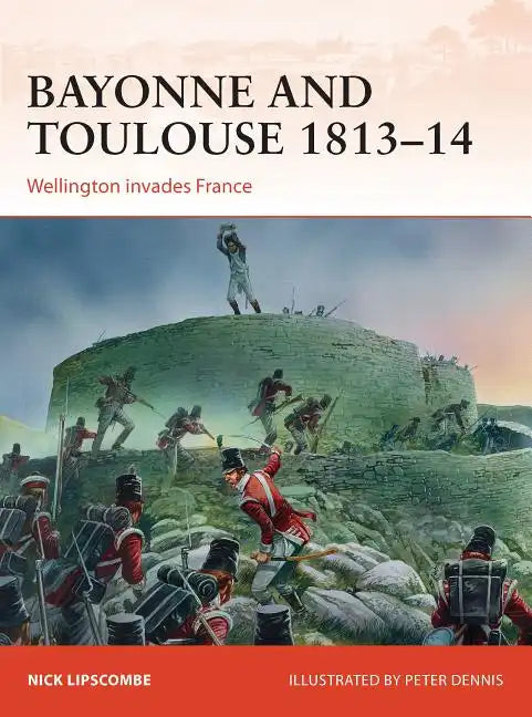 Bayonne and Toulouse 1813-14: Wellington Invades France - Paperback