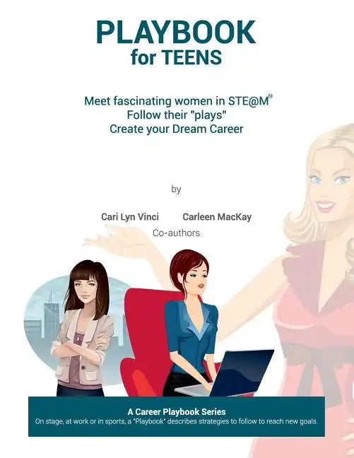 Playbook for Teens: Meet fascinating women in STE@M(TM) Follow their "plays" Create your Dream Career - Paperback