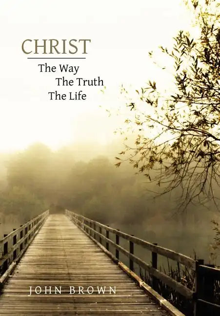 Christ: The Way, the Truth, and the Life - Hardcover