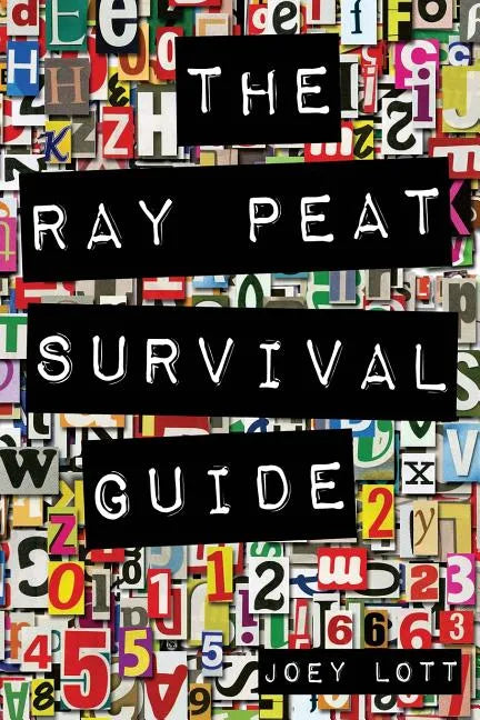 The Ray Peat Survival Guide: Understanding, Using, and Realistically Applying the Dietary Ideas of Dr. Ray Peat - Paperback