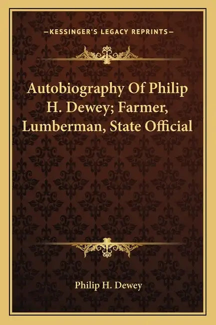 Autobiography of Philip H. Dewey; Farmer, Lumberman, State Official - Paperback