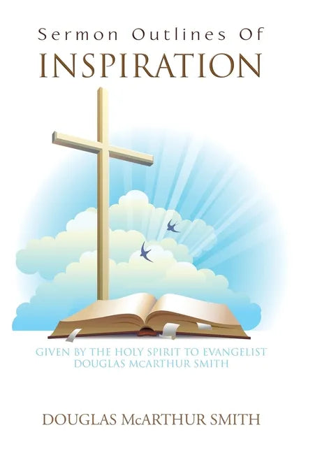 Sermon Outlines of Inspiration: Given by the Holy Spirit to Evangelist Douglas Mcarthur Smith - Hardcover