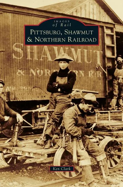 Pittsburg, Shawmut & Northern Railroad - Hardcover