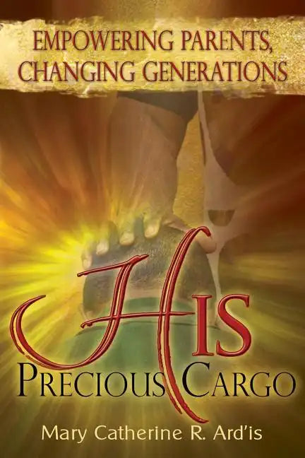 His Precious Cargo: Empowering Parents, Changing Generations - Paperback
