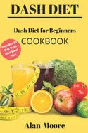 Dash Diet for Beginners: Dash Diet Cookbook with 21 Days Meal Plan to Lose Weight Lower Your Blood Pressure and Improve Your Health - Paperback