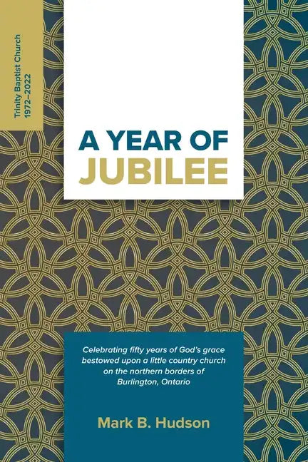 A Year of Jubilee: Celebrating Fifty Years of God's Grace Bestowed Upon A Little Country Church on the Northern Borders of Burlington, On - Paperback