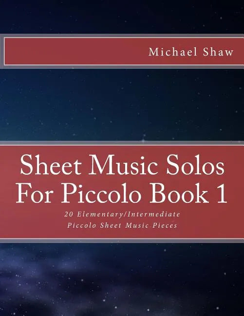 Sheet Music Solos For Piccolo Book 1: 20 Elementary/Intermediate Piccolo Sheet Music Pieces - Paperback